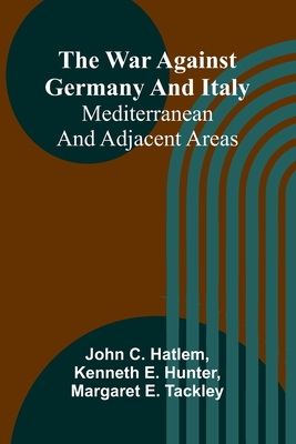 The war against Germany and Italy: Mediterranean and adjacent areas - C Hatlem, John, and E Hunter, Kenneth