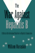 The War Against Hepatitis B: A History of the International Task Force on Hepatitis B Immunization - Muraskin, William