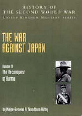 The War Against Japan: The Reconquest of Burma Official Campaign ...