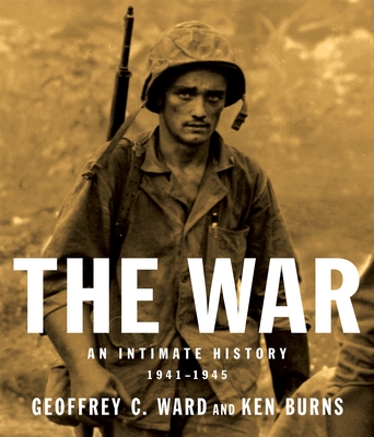 The War: An Intimate History, 1941-1945 - Ward, Geoffrey C, and Burns, Kenneth