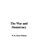 The War and Democracy - Seton-Watson, W R