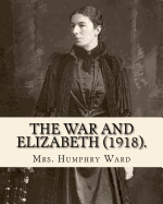 The War and Elizabeth (1918). by: Mrs. Humphry Ward: (World's Classic's)
