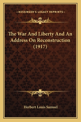 The War and Liberty and an Address on Reconstruction (1917) - Samuel, Herbert Louis, Sir