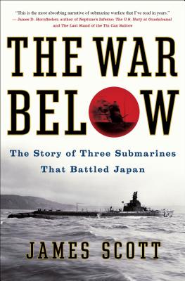 The War Below: The Story of Three Submarines That Battled Japan - Scott, James M