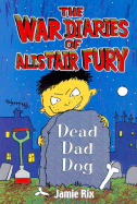 The War Diaries of Alistair Fury, #2: Dead Dad Dog - Rix, Jamie