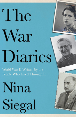 The War Diaries: World War II Written by the People Who Lived Through it - Siegal, Nina