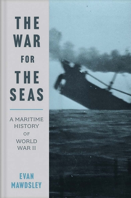 The War for the Seas: A Maritime History of World War II - Mawdsley, Evan