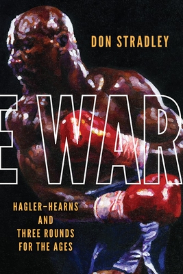 The War: Hagler-Hearns and Three Rounds for the Ages - Stradley, Don