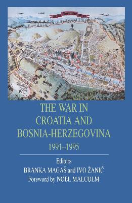 The War in Croatia and Bosnia-Herzegovina 1991-1995 - Magas, Branka (Editor), and Zanic, Ivo (Editor)
