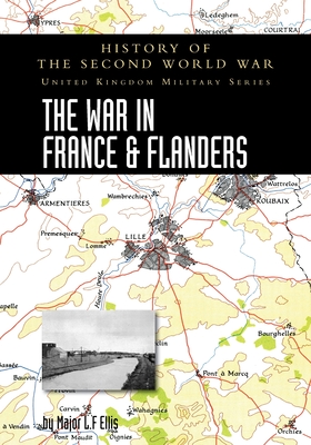 The War in France and Flanders 1939-1940: History of the Second World War: United Kingdom Military Series: Official Campaign History - Ellis, Major L F