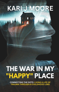 The War in my "Happy" Place: Connecting the dots: Living a life of trauma through a childhood lens