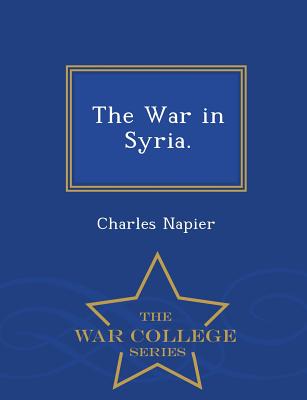 The War in Syria. - War College Series - Napier, Charles, Sir