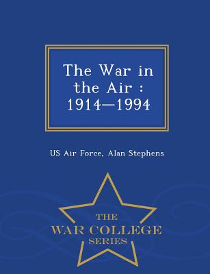 The War in the Air: 1914-1994 - War College Series - Us Air Force (Creator), and Stephens, Alan