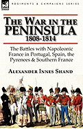 The War in the Peninsula, 1808-1814: The Battles with Napoleonic France in Portugal, Spain, the Pyrenees & Southern France