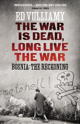 The War is Dead, Long Live the War: Bosnia: the Reckoning - Vulliamy, Ed