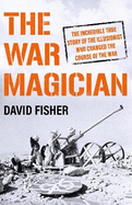 The War Magician: The Man Who Conjured Victory in the Desert