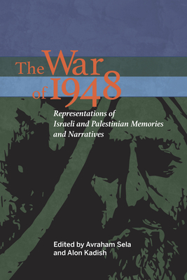 The War of 1948: Representations of Israeli and Palestinian Memories and Narratives - Sela, Avraham (Editor), and Kadish, Alon (Editor)