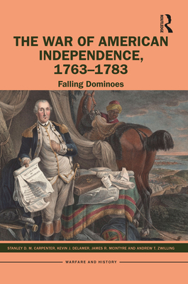 The War of American Independence, 1763-1783: Falling Dominoes - Carpenter, Stanley D M, and Delamer, Kevin J, and McIntyre, James R