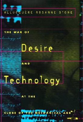 The War of Desire and Technology at the Close of the Mechanical Age - Stone, Allucquere Rosanne