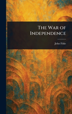 The War of Independence - Fiske, John