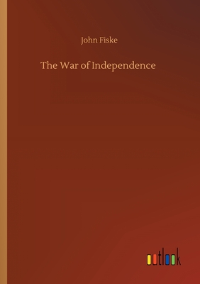 The War of Independence - Fiske, John