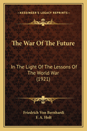 The War of the Future: In the Light of the Lessons of the World War (1921)