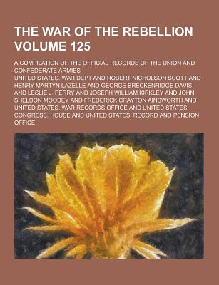 The War of the Rebellion: A Compilation of the Official Records of the Union and Confederate Armies - Dept, United States War