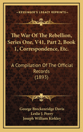 The War of the Rebellion, Series One, V41, Part 2, Book 1, Correspondence, Etc.: A Compilation of the Official Records (1893)