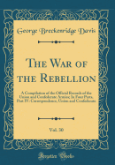 The War of the Rebellion, Vol. 30: A Compilation of the Official Records of the Union and Confederate Armies; In Four Parts, Part IV: Correspondence, Union and Confederate (Classic Reprint)