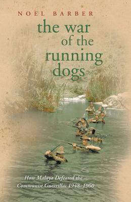 The War of the Running Dogs: How Malaya Defeated the Communist Guerrillas 1948-1960 - Kings, David, and Barber, Noel, and Donovan, David, Dr.