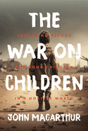 The War on Children: Providing Refuge for Your Children in a Hostile World
