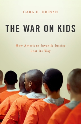 The War on Kids: How American Juvenile Justice Lost Its Way - Drinan, Cara H