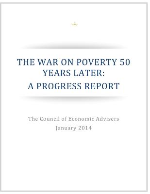 The War on Poverty 50 Years Later: A Progress Report - Executive Office of the President of the