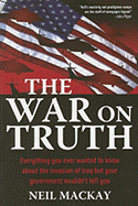 The War on Truth: Or Everything You Always Wanted to Know about the Invasion of Iraq But Your Government Wouldn't Tell You - MacKay, Neil