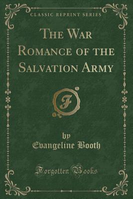 The War Romance of the Salvation Army (Classic Reprint) - Booth, Evangeline