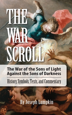 The War Scroll; The War of the Sons of Light Against the Sons of Darkness; History, Symbols, Texts, and Commentary - Lumpkin, Joseph