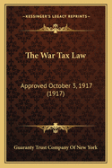 The War Tax Law: Approved October 3, 1917 (1917)