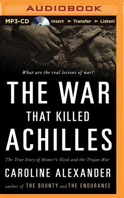 The War That Killed Achilles: The True Story of Homer's Iliad and the Trojan War - Alexander, Caroline, and Page, Michael, Dr. (Read by)