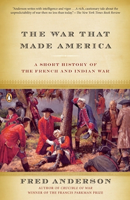 The War That Made America: A Short History of the French and Indian War - Anderson, Fred