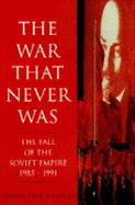 The War That Never Was: Fall of the Soviet Empire, 1985-91 - Pryce-Jones, David