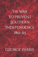 The War to Prevent Southern Independence 1861-65