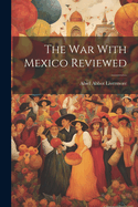 The War With Mexico Reviewed