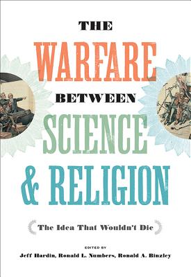 The Warfare between Science and Religion: The Idea That Wouldn't Die - Hardin, Jeff (Editor), and Numbers, Ronald L. (Editor), and Binzley, Ronald A. (Editor)
