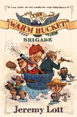 The Warm Bucket Brigade: The Story of the American Vice Presidency - Lott, Jeremy