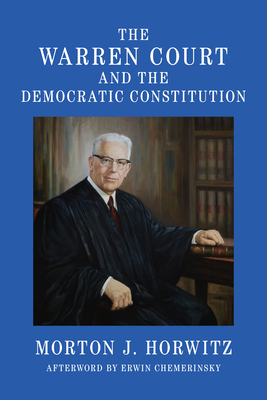 The Warren Court and the Democratic Constitution - Horwitz, Morton J, and Chemerinsky, Erwin, Dean (Afterword by)