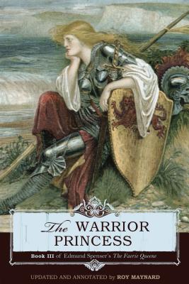 The Warrior Princess: Book III of Edmund Spenser's The Faerie Queene - Maynard, Roy, and Spenser, Edmund