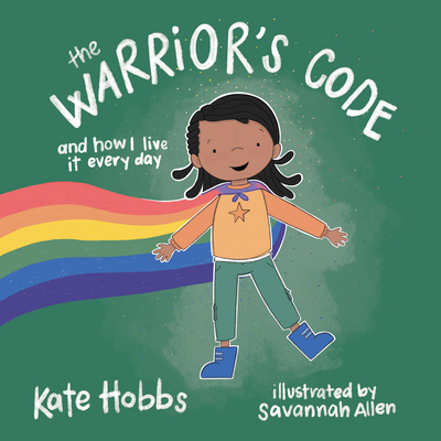 The Warrior's Code: And How I Live It Every Day (a Kid's Guide to Love, Respect, Care, Responsibilit Y, Honor, and Peace) - Hobbs, Kate