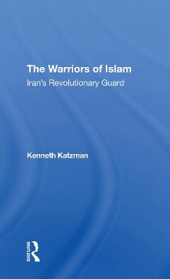 The Warriors Of Islam: Iran's Revolutionary Guard - Katzman, Kenneth