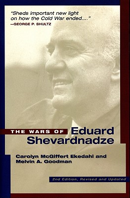 The Wars of Edvard Shevardnadze: Second Edition, Revised and Updated - Ekedahl, Carolyn M, and Goodman, Melvin, and Goodman, Melvin A