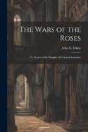 The Wars of the Roses; or, Stories of the Struggle of York and Lancaster